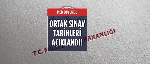 MEB DUYURDU: ORTAK SINAV TARİHLERİ AÇIKLANDI!